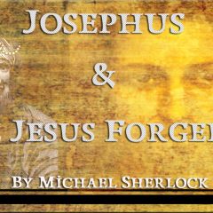 Josephus & The Jesus Forgeries (by Michael Sherlock)